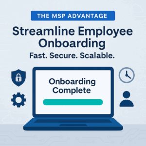Read more about the article The MSP Advantage: How to Streamline Employee Onboarding for Speed and Security