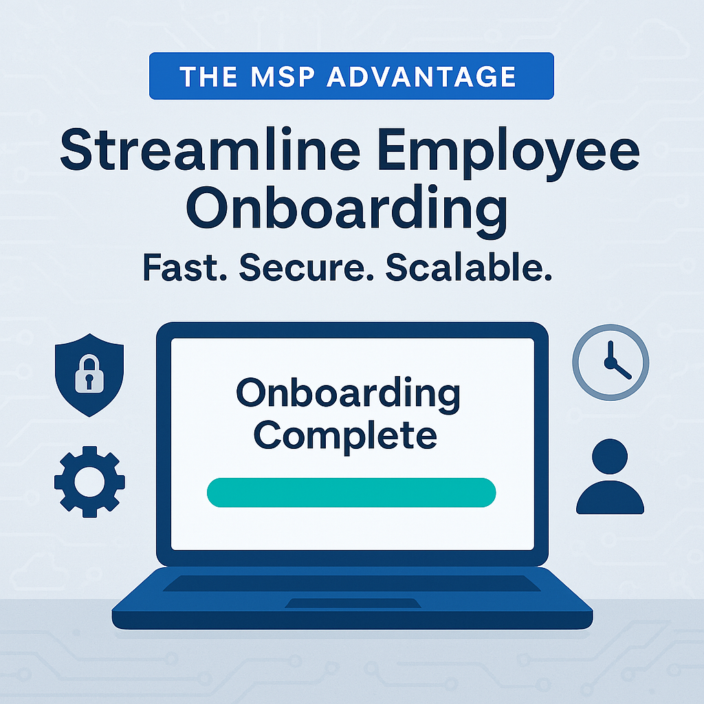 You are currently viewing The MSP Advantage: How to Streamline Employee Onboarding for Speed and Security