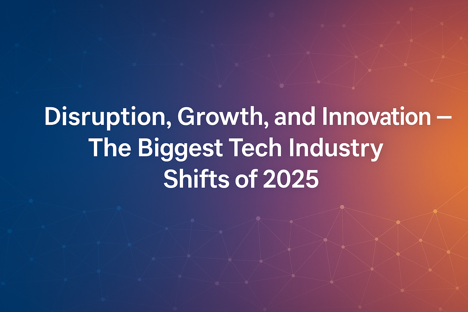 You are currently viewing Disruption, Growth, and Innovation — The Biggest Tech Industry Shifts of 2025